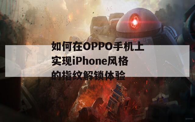 如何在OPPO手机上实现iPhone风格的指纹解锁体验