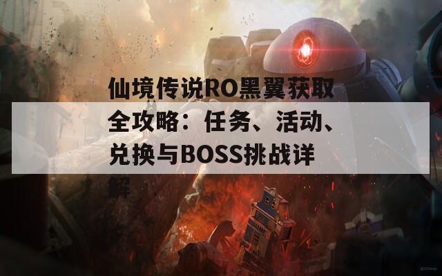 仙境传说RO黑翼获取全攻略：任务、活动、兑换与BOSS挑战详解