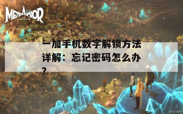 一加手机数字解锁方法详解：忘记密码怎么办？