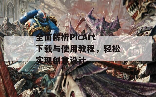 全面解析PicArt下载与使用教程，轻松实现创意设计