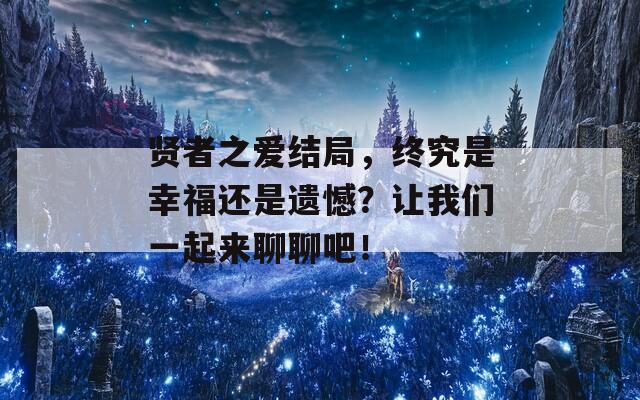 贤者之爱结局，终究是幸福还是遗憾？让我们一起来聊聊吧！