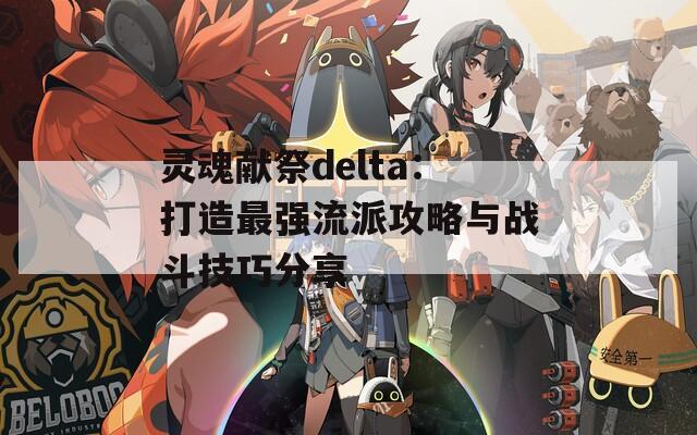 灵魂献祭delta：打造最强流派攻略与战斗技巧分享  第1张