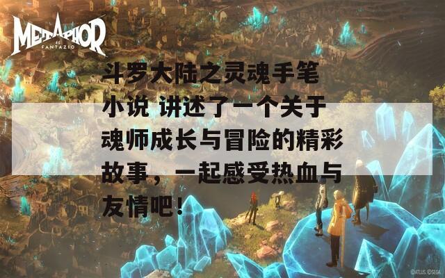 斗罗大陆之灵魂手笔 小说 讲述了一个关于魂师成长与冒险的精彩故事，一起感受热血与友情吧！  第1张