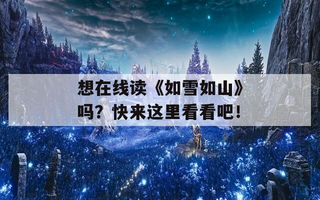 想在线读《如雪如山》吗？快来这里看看吧！