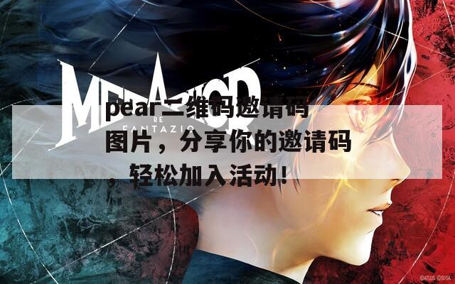 pear二维码邀请码图片，分享你的邀请码，轻松加入活动！