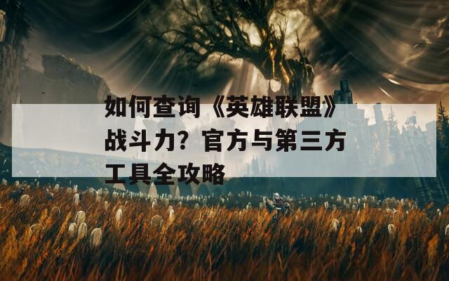 如何查询《英雄联盟》战斗力？官方与第三方工具全攻略